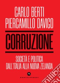 Corruzione. Società e politica dall'Italia alla Nuova Zelanda libro di Berti Carlo; Davigo Piercamillo