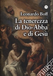 La tenerezza di Dio-Abbà e di Gesù libro di Boff Leonardo