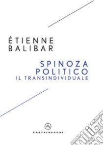 Spinoza politico. Il transindividuale libro di Balibar Étienne