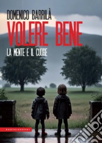 Volere bene. La mente e il cuore. Nuova ediz. libro di Barrilà Domenico