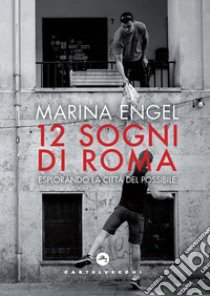 12 sogni di Roma. Esplorando la città del possibile libro di Engel Marina