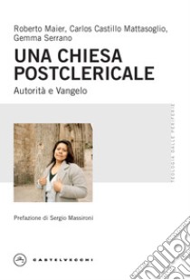 Una chiesa postclericale. Autorità e vangelo libro di Maier Roberto; Castillo Mattasoglio Carlos; Serrano Gemma