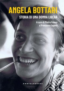 Angela Bottari. Storia di una donna libera libro di Folena P. (cur.); Lepore F. (cur.)