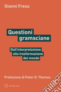 Questioni gramsciane. Dall'interpretazione alla trasformazione del mondo libro di Fresu Gianni