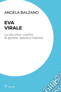 Eva virale. La vita oltre i confini di genere, specie e nazione libro di Balzano Angela