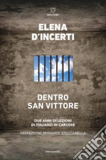 Dentro San Vittore. Due anni di lezioni di Italiano in carcere libro di D'Incerti Elena