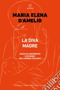 La Diva Madre. Saggi su maternità e divismo nel cinema italiano libro di D'Amelio M. Elena