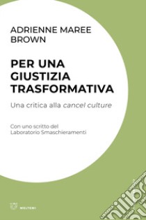 Per una giustizia trasformativa. Una critica alla cancel culture libro di brown adrienne maree; Collettivo Dalla Ridda (cur.)