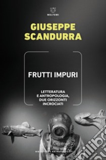 Frutti impuri. Letteratura e antropologia, due orizzonti incrociati libro di Scandurra Giuseppe