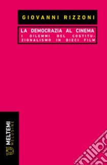 La democrazia al cinema. I dilemmi del costituzionalismo in dieci film libro di Rizzoni Giovanni