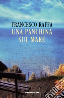 Una panchina sul mare libro di Raffa Francesco