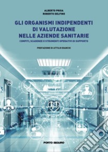 Gli organismi indipendenti di valutazione nelle aziende sanitarie. Compiti, scadenze e strumenti operativi di supporto libro di Proia Alberto; Delfino Roberto