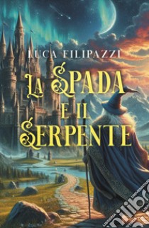 La spada e il serpente libro di Filipazzi Luca