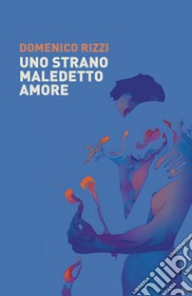 Uno strano, maledetto amore libro di Rizzi Domenico