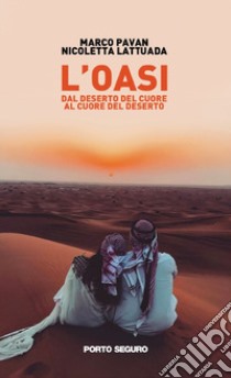 L'oasi. Dal deserto del cuore al cuore del deserto libro di Pavan Marco; Lattuada Nicoletta