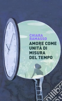 Amore come unità di misura del tempo libro di Ramasso Chiara