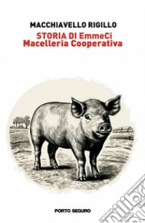 Storia di EmmeCi. Macelleria Cooperativa libro di Macchiavello Rigillo