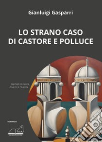 Lo strano caso di Castore e Polluce libro di Gasparri Gianluigi