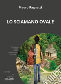 Lo sciamano ovale libro di Ragnetti Mauro