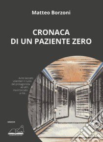 Cronaca di un paziente zero libro di Borzoni Matteo