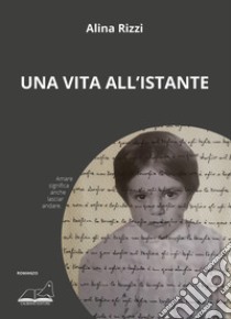 Una vita all'istante libro di Rizzi Alina