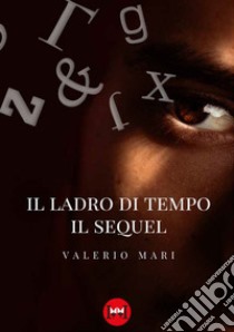 Il ladro di tempo. Il sequel libro di Mari Valerio