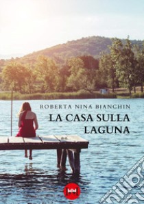 La casa sulla laguna libro di Bianchin Roberta Nina