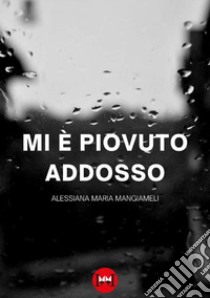 Mi è piovuto addosso libro di Mangiameli Alessiana