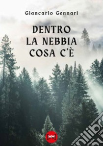 Dentro la nebbia cosa c'è libro di Gennari Giancarlo