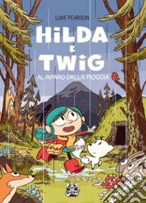 Hilda e Twig. Al riparo dalla pioggia libro di Pearson Luke