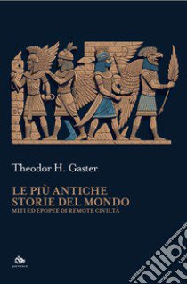 Le più antiche storie del mondo. Miti ed epopee di remote civiltà libro di Gaster Theodor H.