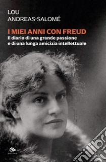 I miei anni con Freud. Il diario di una grande passione e di una lunga amicizia intellettuale libro di Andreas-Salomé Lou