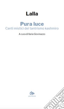 Pura luce. Canti mistici del tantrismo kashmiro libro di Lalla