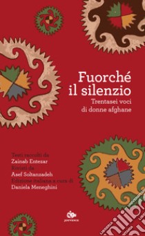 Fuorché il silenzio. Trentasei voci di donne afghane libro di Entezar Z. (cur.); Soltanzadeh A. (cur.)