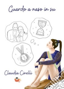 Guardo a naso in su libro di Cinelli Claudia