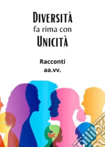 Diversità fa rima con unicità. Racconti libro