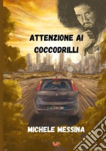 Attenzione ai coccodrilli libro di Messina Michele