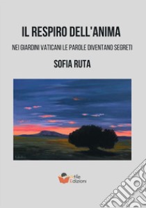 Il respiro dell'anima. Nei giardini Vaticani le parole diventano segreti libro di Ruta Sofia