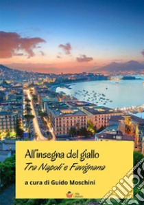 All'insegna del giallo. Tra Napoli e Favignana libro di Moschini G. (cur.)