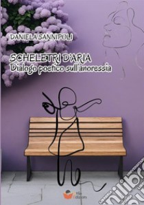 Scheletri d'aria. Dialogo poetico sull'anoressia libro di Sannipoli Daniela