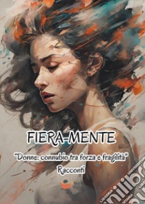 Fiera-mente. «Donne connubio tra forza e fragilità» libro