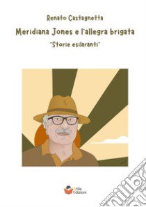 Meridiana Jones e l'allegra brigata. «Storie esilaranti» libro di Castagnetta Renato