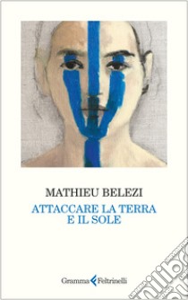 Attaccare la terra e il sole libro di Belezi Mathieu