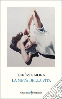 La metà della vita libro di Mora Terézia