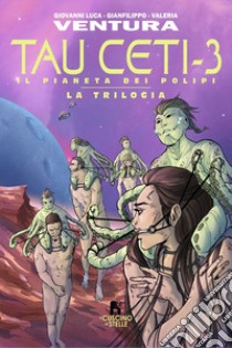 Tau Ceti-3. Il pianeta dei polipi. La trilogia. Vol. 3 libro di Ventura Giovanni Luca; Ventura Gianfilippo; Ventura Valeria