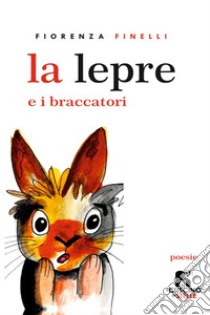 La lepre e i braccatori libro di Finelli Fiorenza