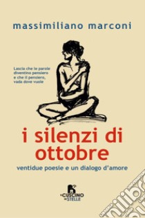 I silenzi di ottobre. Ventidue poesie e un dialogo d'amore libro di Marconi Massimiliano