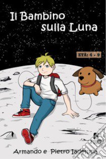 Il bambino sulla luna. Ediz. a colori libro di Iadeluca Armando; Iadeluca Pietro