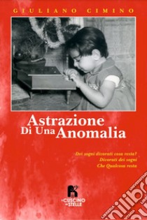 Astrazione di una anomalia libro di Cimino Giuliano