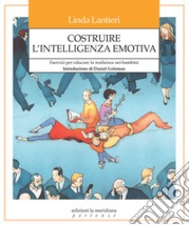 Costruire l'intelligenza emotiva. Esercizi per educare la resilienza nei bambini libro di Lantieri Linda